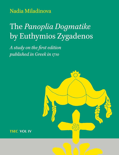 The Panoplia Dogmatike by Euthymios Zygadenos: A study on the first edition published in Greek in 1710 (Texts and Studies in Eastern Christianity, 4)