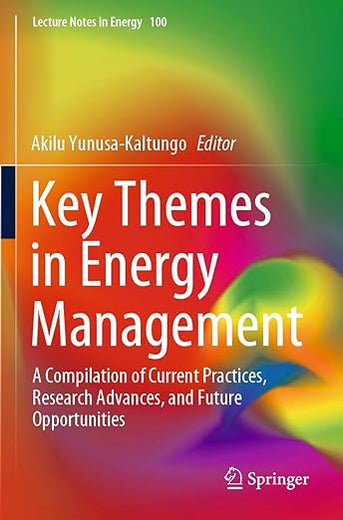 Key Themes in Energy Management: A Compilation of Current Practices, Research Advances, and Future Opportunities (Lecture Notes in Energy, 100)