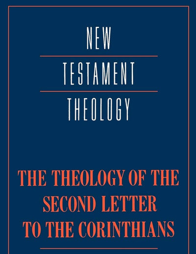 The Theology of the Second Letter to the Corinthians (New Testament Theology)