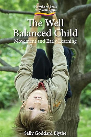 The Well Balanced Child: Movement and Early Learning (Early Years)