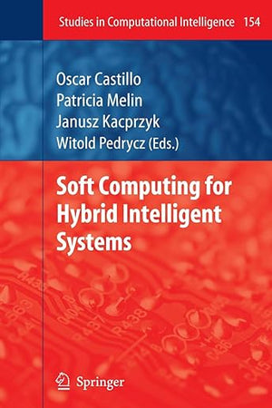 Soft Computing for Hybrid Intelligent Systems (Studies in Computational Intelligence, 154)