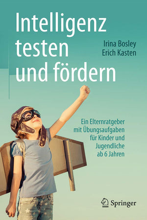 Intelligenz testen und fördern: Ein Elternratgeber mit Übungsaufgaben für Kinder und Jugendliche ab 6 Jahren (German Edition)