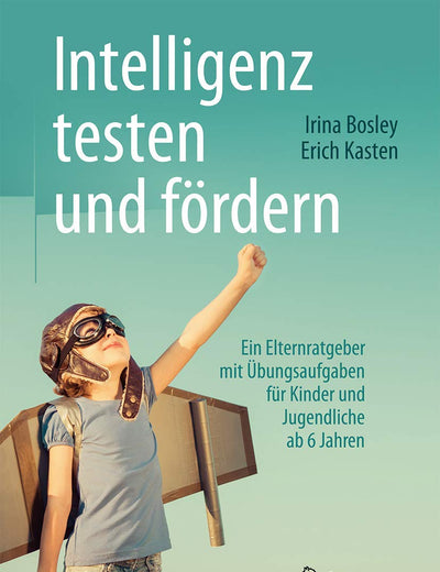 Intelligenz testen und fördern: Ein Elternratgeber mit Übungsaufgaben für Kinder und Jugendliche ab 6 Jahren (German Edition)