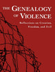 The Genealogy of Violence: Reflections on Creation, Freedom, and Evil