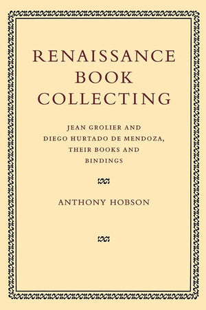 Renaissance Book Collecting: Jean Grolier and Diego Hurtado de Mendoza, their Books and Bindings