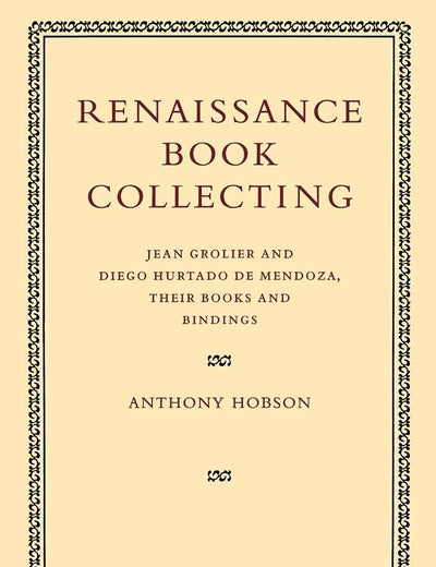 Renaissance Book Collecting: Jean Grolier and Diego Hurtado de Mendoza, their Books and Bindings