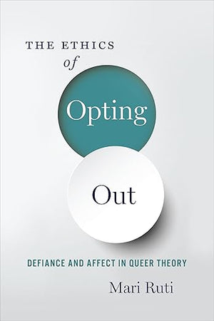 The Ethics of Opting Out: Queer Theory's Defiant Subjects
