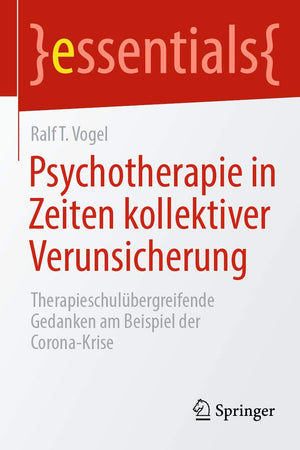 Psychotherapie in Zeiten kollektiver Verunsicherung: Therapieschulübergreifende Gedanken am Beispiel der Corona-Krise (essentials) (German Edition)