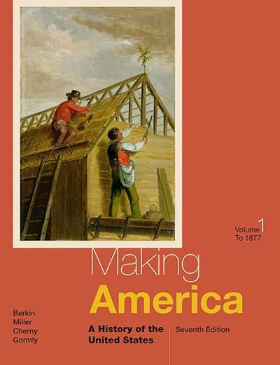 Making America: A History of the United States, Volume I: To 1877