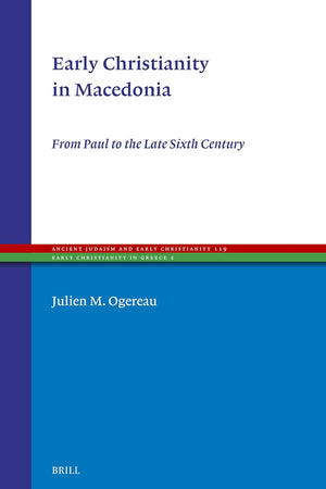 Early Christianity in Macedonia: From Paul to the Late Sixth Century (Ancient Judaism and Early Christianity, 119)