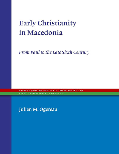 Early Christianity in Macedonia: From Paul to the Late Sixth Century (Ancient Judaism and Early Christianity, 119)