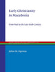 Early Christianity in Macedonia: From Paul to the Late Sixth Century (Ancient Judaism and Early Christianity, 119)