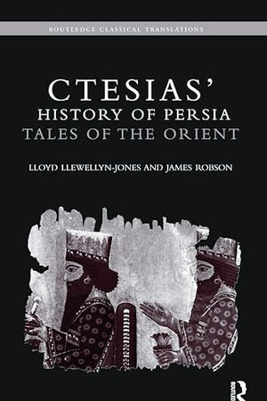 Ctesias' 'History of Persia': Tales of the Orient (Routledge Classical Translations)