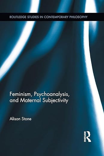 Feminism, Psychoanalysis, and Maternal Subjectivity (Routledge Studies in Contemporary Philosophy)