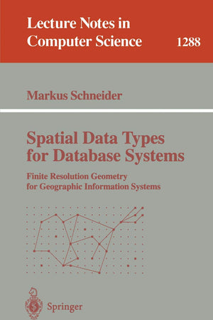 Spatial Data Types for Database Systems: Finite Resolution Geometry for Geographic Information Systems (Lecture Notes in Computer Science, 1288)