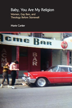 Baby, You are My Religion: Women, Gay Bars, and Theology Before Stonewall (Gender, Theology and Spirituality)