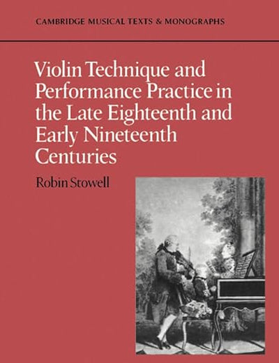 Violin Technique and Performance Practice in the Late Eighteenth and Early Nineteenth Centuries (Cambridge Musical Texts and Monographs)