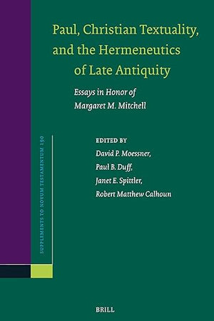 Paul, Christian Textuality, and the Hermeneutics of Late Antiquity: Essays in Honor of Margaret M. Mitchell (Novum Testamentum, Supplements, 190)