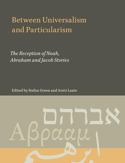 Between Universalism and Particularism: The Reception of Noah, Abraham and Jacob Stories (Studies on the Children of Abraham, 12)