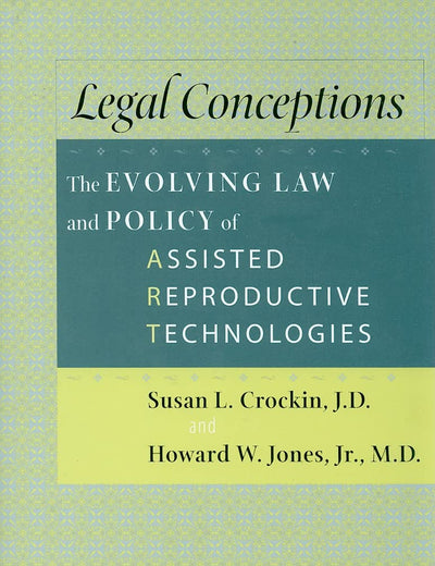 Legal Conceptions: The Evolving Law and Policy of Assisted Reproductive Technologies