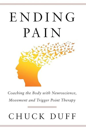 Ending Pain: Coaching the Body with Neuroscience, Movement and Trigger Point Therapy