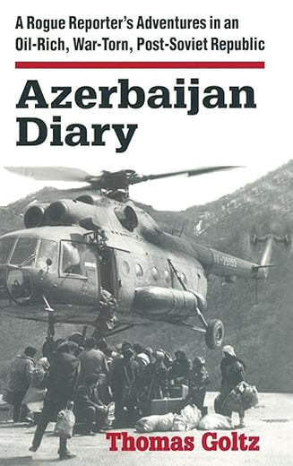 Azerbaijan Diary: A Rogue Reporter's Adventures in an Oil-rich, War-torn, Post-Soviet Republic