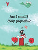 Am I small? ¿Soy pequeña?: Children's Picture Book English-Spanish (Bilingual Edition)
