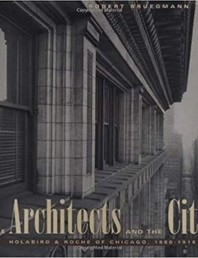 The Architects and the City: Holabird & Roche of Chicago, 1880-1918 (Chicago Architecture and Urbanism)