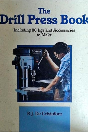 The Drill Press Book: Including 80 Jigs & Accessories You Can Make