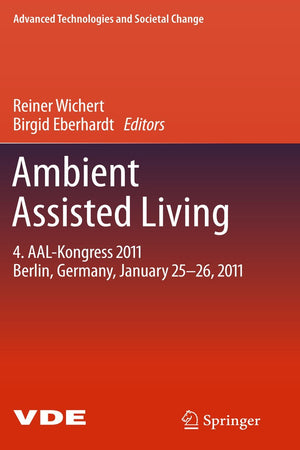 Ambient Assisted Living: 4. AAL-Kongress 2011 Berlin, Germany, January 25-26, 2011 (Advanced Technologies and Societal Change)