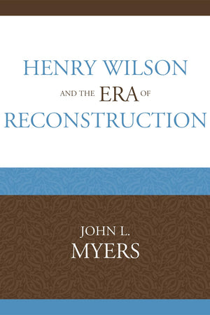 Henry Wilson and the Era of Reconstruction