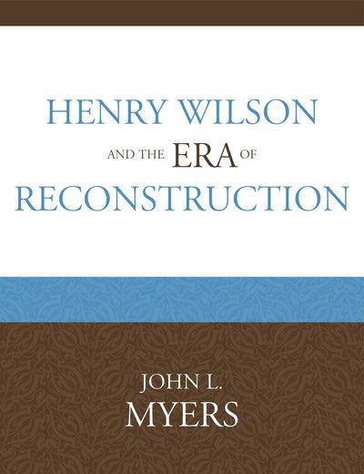 Henry Wilson and the Era of Reconstruction