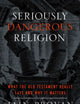 Seriously Dangerous Religion: What the Old Testament Really Says and Why It Matters