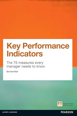 Key Performance Indicators (KPI): The 75 measures every manager needs to know (Financial Times Series)