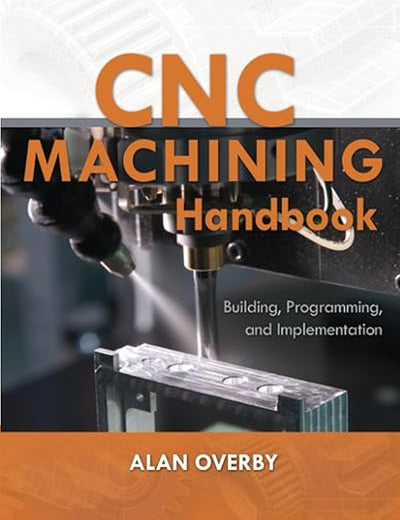 CNC Machining Handbook: Building, Programming, and Implementation: Building, Programming, and Implementation