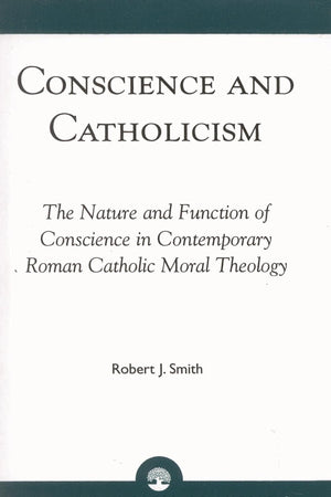 Conscience and Catholicism: The Nature and Function of Conscience in Contemporary Roman Catholic Moral Theology