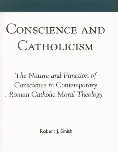 Conscience and Catholicism: The Nature and Function of Conscience in Contemporary Roman Catholic Moral Theology