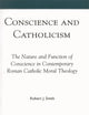 Conscience and Catholicism: The Nature and Function of Conscience in Contemporary Roman Catholic Moral Theology