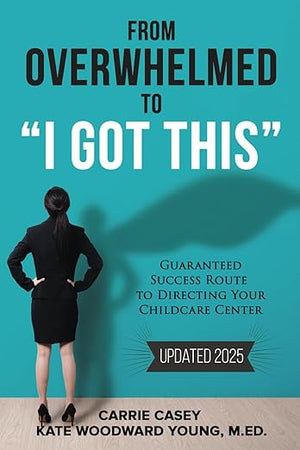 From Overwhelmed to I Got This: Guaranteed Success Route to Directing Your Childcare Center