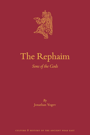 The Rephaim: Sons of the Gods (Culture and History of the Ancient Near East, 121)