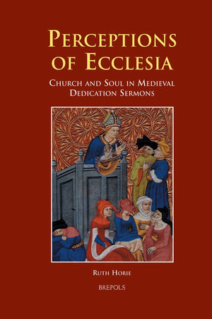 Perceptions of Ecclesia: Church and Soul in Medieval Dedication Sermons (Sermo)