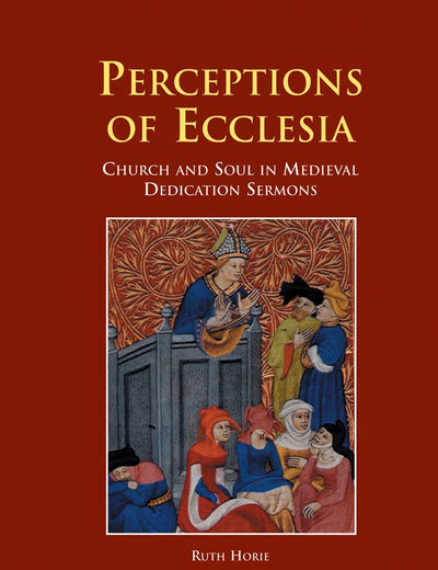 Perceptions of Ecclesia: Church and Soul in Medieval Dedication Sermons (Sermo)