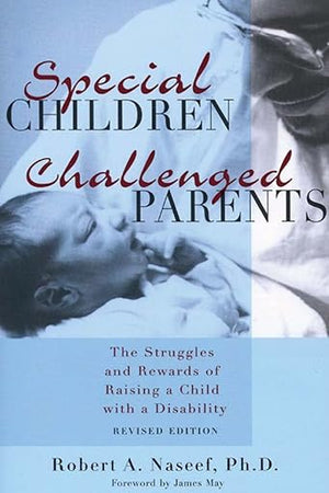 Special Children, Challenged Parents: The Struggles and Rewards of Raising a Child with a Disability, Revised Edition