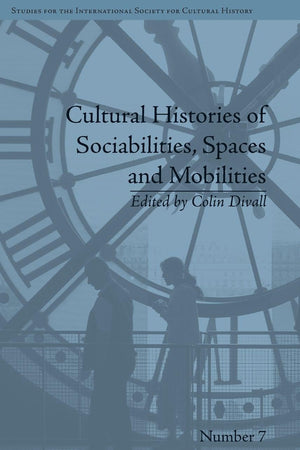 Cultural Histories of Sociabilities, Spaces and Mobilities (Studies for the International Society for Cultural History)