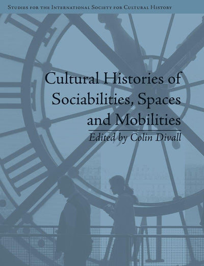 Cultural Histories of Sociabilities, Spaces and Mobilities (Studies for the International Society for Cultural History)