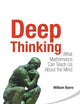 Deep Thinking: What Mathematics Can Teach Us About The Mind
