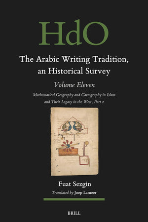 The Arabic Writing Tradition, an Historical Survey, Volume 11: Mathematical Geography and Cartography in Islam and Their Legacy in the West Part 2