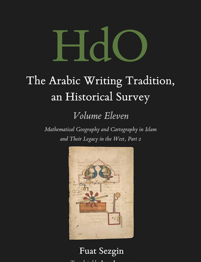 The Arabic Writing Tradition, an Historical Survey, Volume 11: Mathematical Geography and Cartography in Islam and Their Legacy in the West Part 2