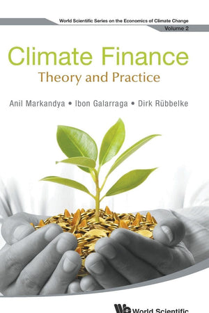 CLIMATE FINANCE: THEORY AND PRACTICE (World Scientific Series on the Economics of Climate Change, 2)