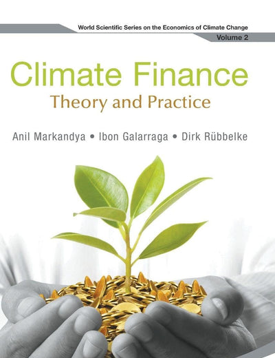 CLIMATE FINANCE: THEORY AND PRACTICE (World Scientific Series on the Economics of Climate Change, 2)
